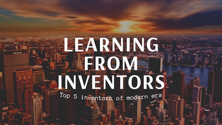 Learning from Inventors: Top Five inventors of modern world